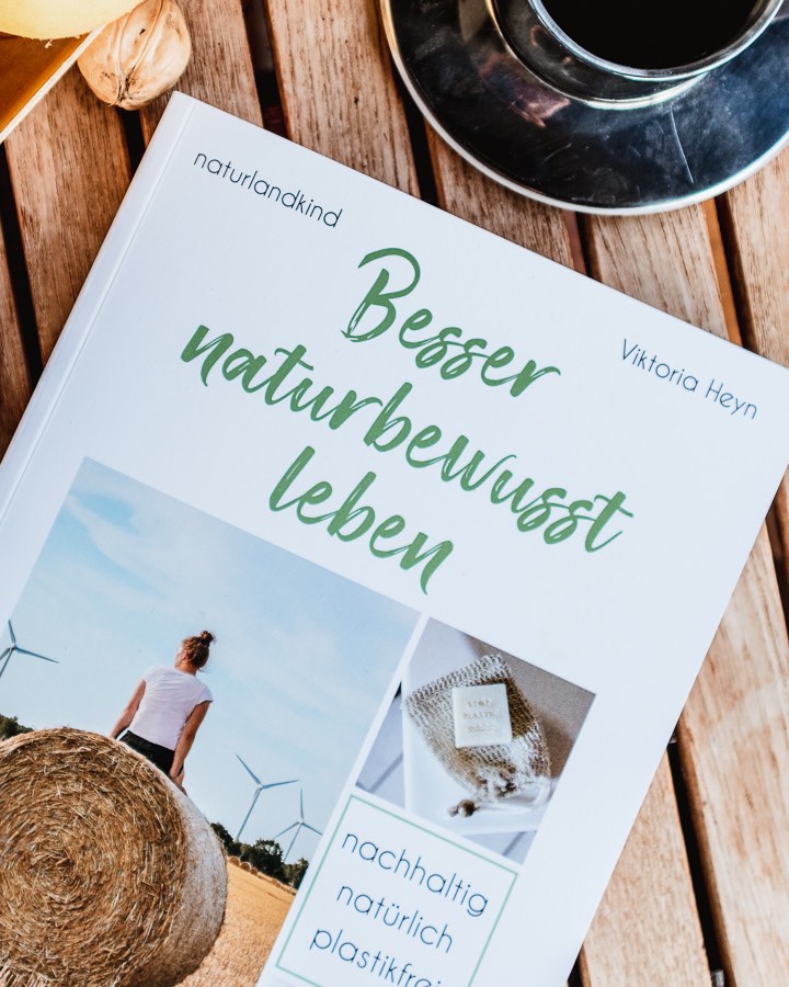 Besser naturbewusst leben: Der Praxisratgeber für mehr Nachhaltigkeit im Alltag