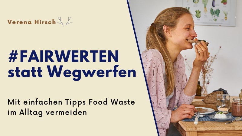 #FAIRWERTEN statt Wegwerfen Mit einfachen Tipps Food Waste im Alltag vermeiden